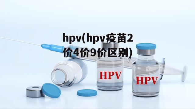 hpv(hpv疫苗2价4价9价区别)