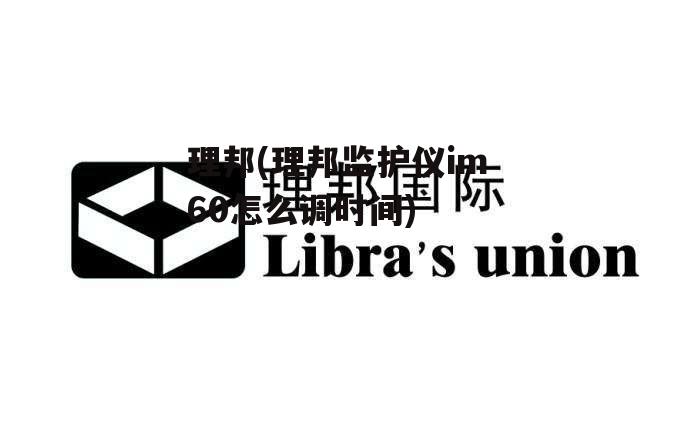 理邦(理邦监护仪im60怎么调时间)