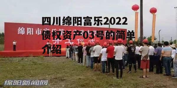 四川绵阳富乐2022债权资产03号的简单介绍