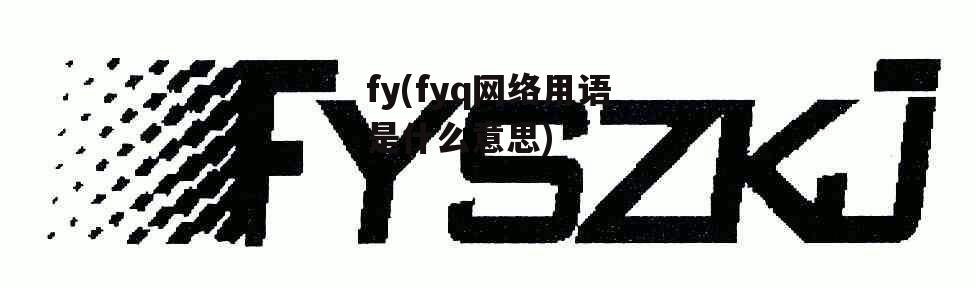 fy(fyq网络用语是什么意思)