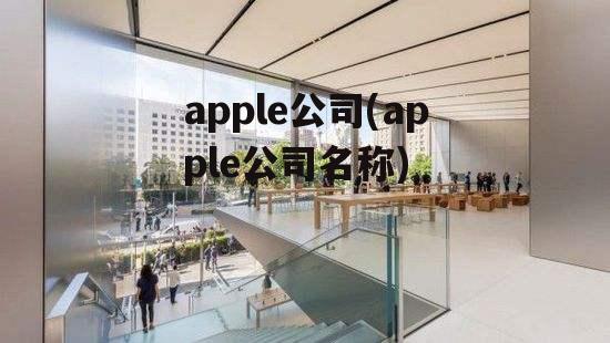 apple公司(apple公司名称)