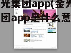 金光集团app(金光集团app是什么意思)