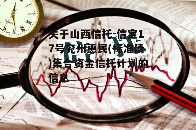 关于山西信托-信宝17号兖州惠民(标准债)集合资金信托计划的信息