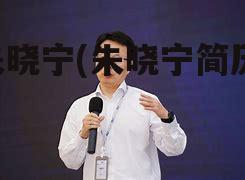 朱晓宁(朱晓宁简历)