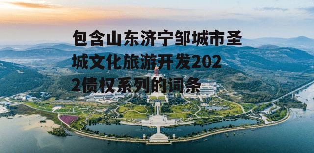 包含山东济宁邹城市圣城文化旅游开发2022债权系列的词条