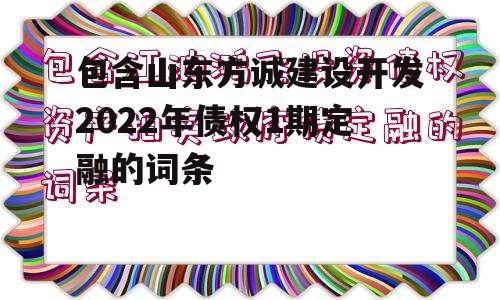 包含山东方诚建设开发2022年债权1期定融的词条