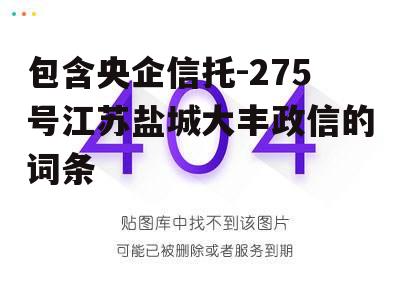 包含央企信托-275号江苏盐城大丰政信的词条