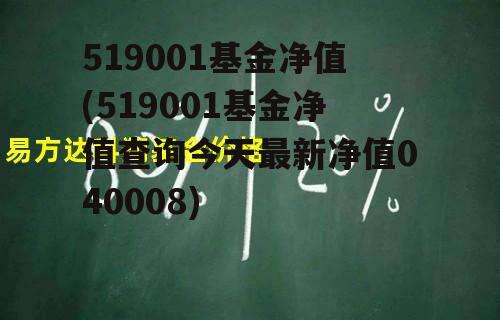 519001基金净值(519001基金净值查询今天最新净值040008)