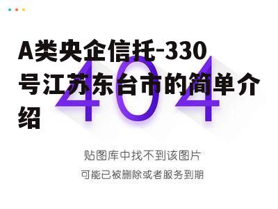 A类央企信托-330号江苏东台市的简单介绍