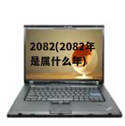 2082(2082年是属什么年)