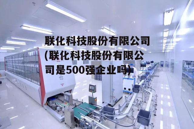 联化科技股份有限公司(联化科技股份有限公司是500强企业吗)