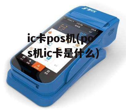 ic卡pos机(pos机ic卡是什么)