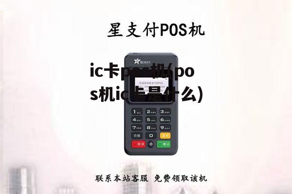 ic卡pos机(pos机ic卡是什么)