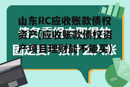 山东RC应收账款债权资产(应收账款债权资产项目理财能不能买)