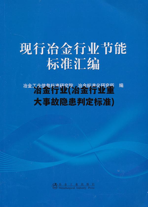 冶金行业(冶金行业重大事故隐患判定标准)