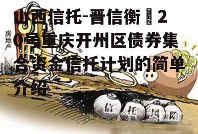 山西信托-晋信衡昇20号重庆开州区债券集合资金信托计划的简单介绍