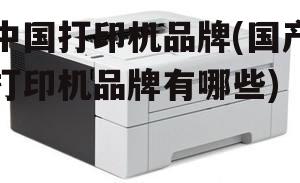 中国打印机品牌(国产打印机品牌有哪些)