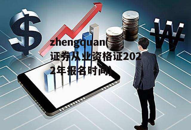 zhengquan(证券从业资格证2022年报名时间)