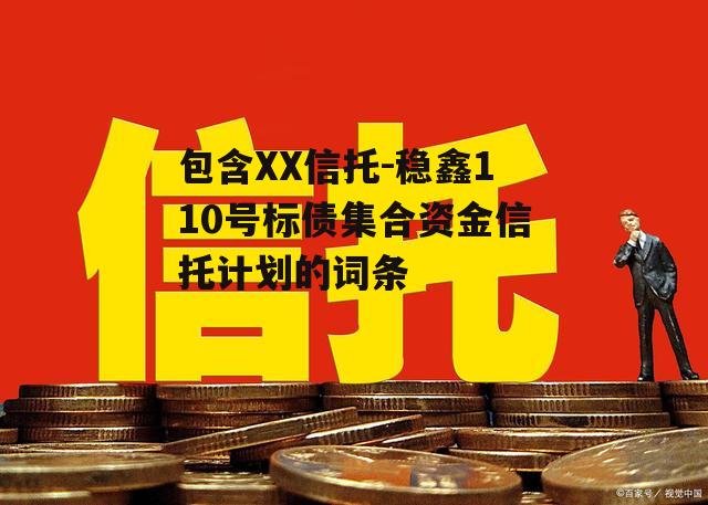 包含XX信托-稳鑫110号标债集合资金信托计划的词条