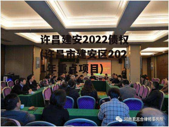 许昌建安2022债权(许昌市建安区2021年重点项目)