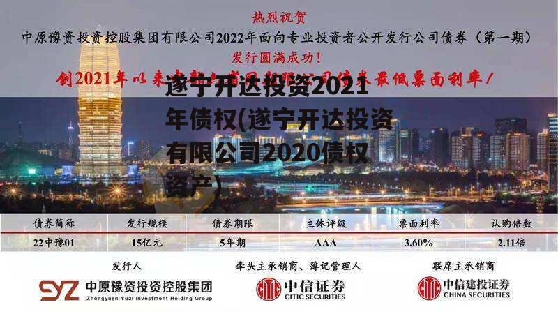 遂宁开达投资2021年债权(遂宁开达投资有限公司2020债权资产)