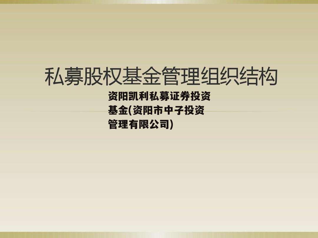 资阳凯利私募证券投资基金(资阳市中子投资管理有限公司)