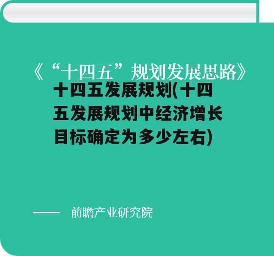 十四五发展规划(十四五发展规划中经济增长目标确定为多少左右)