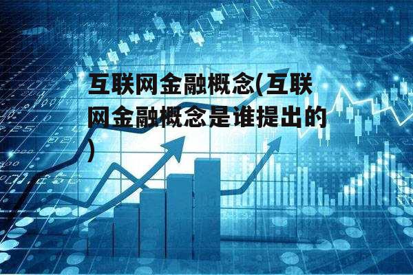 互联网金融概念(互联网金融概念是谁提出的)