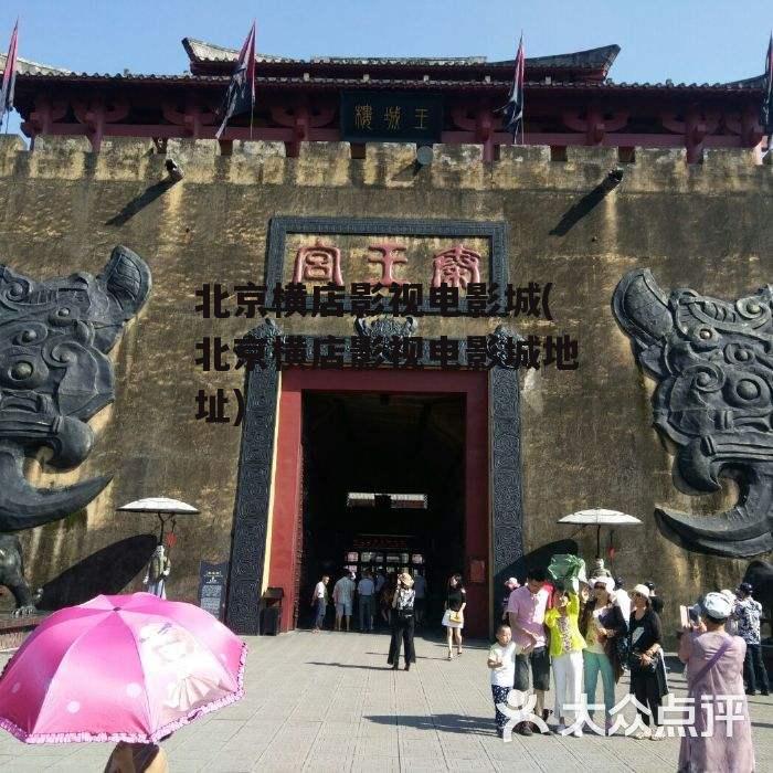 北京横店影视电影城(北京横店影视电影城地址)