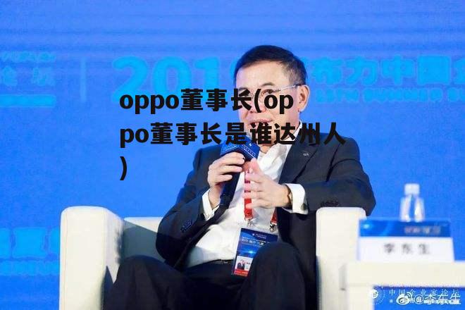 oppo董事长(oppo董事长是谁达州人)