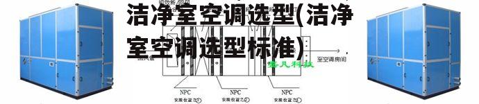 洁净室空调选型(洁净室空调选型标准)