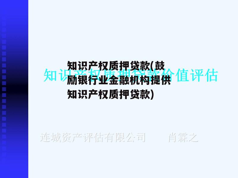 知识产权质押贷款(鼓励银行业金融机构提供知识产权质押贷款)