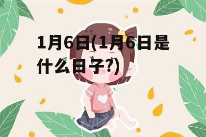 1月6日(1月6日是什么日子?)