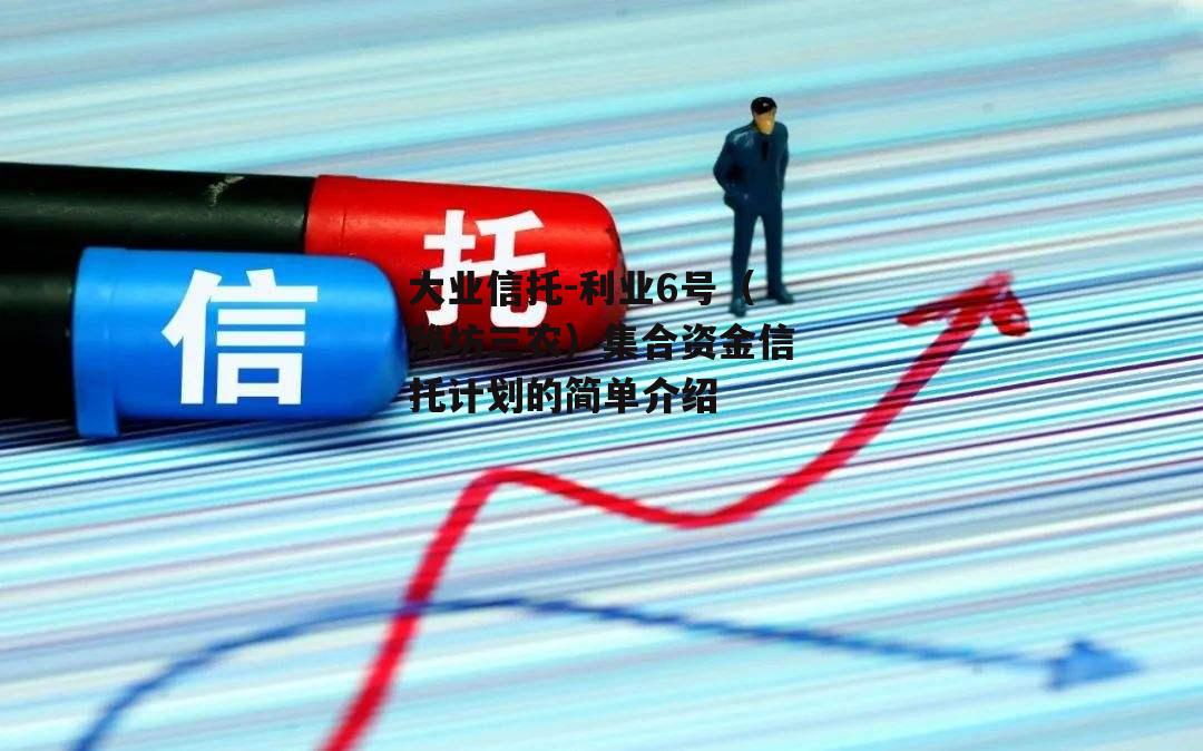 大业信托-利业6号（潍坊三农）集合资金信托计划的简单介绍