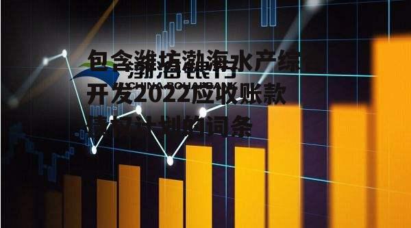 包含潍坊渤海水产综合开发2022应收账款债权计划的词条