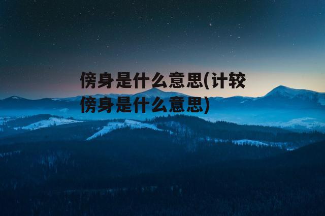 傍身是什么意思(计较傍身是什么意思)