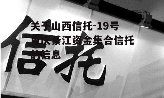 关于山西信托-19号重庆綦江资金集合信托的信息