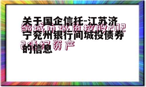 关于国企信托-江苏济宁兖州银行间城投债券的信息