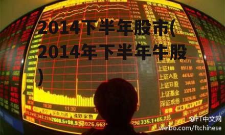 2014下半年股市(2014年下半年牛股)