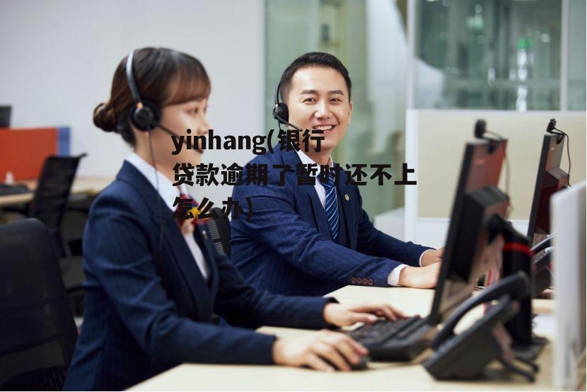 yinhang(银行贷款逾期了暂时还不上怎么办)