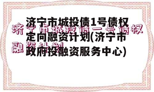 济宁市城投债1号债权定向融资计划(济宁市政府投融资服务中心)