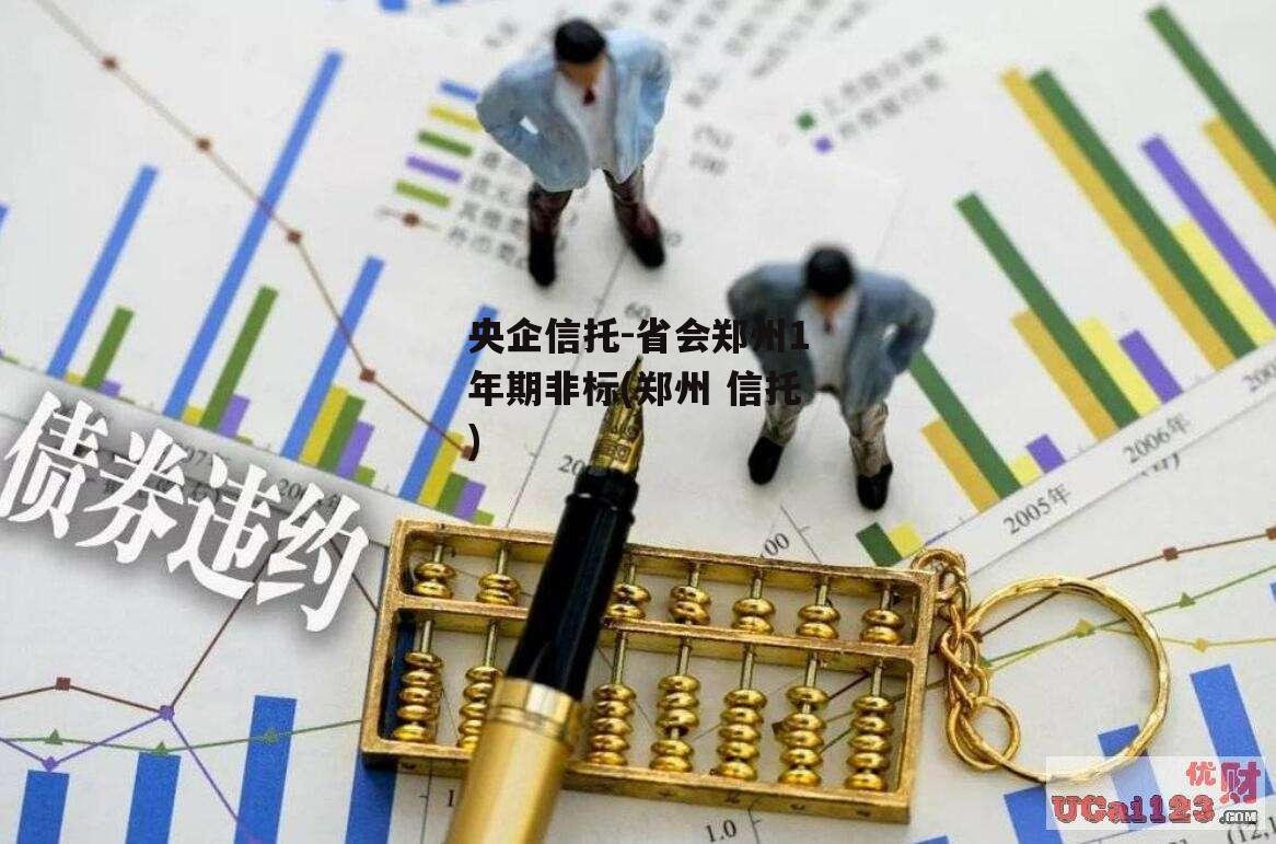 央企信托-省会郑州1年期非标(郑州 信托)