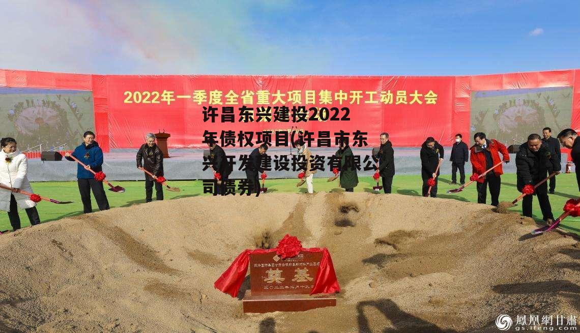 许昌东兴建投2022年债权项目(许昌市东兴开发建设投资有限公司债券)