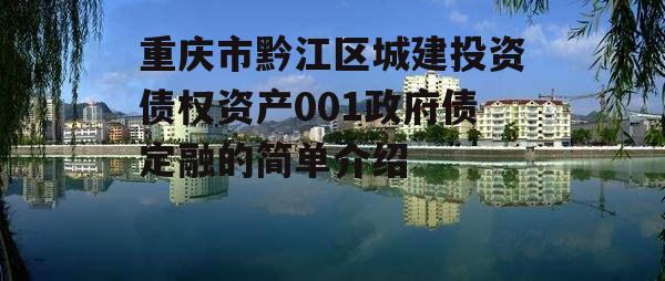 重庆市黔江区城建投资债权资产001政府债定融的简单介绍