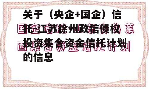 关于（央企+国企）信托-江苏徐州政信债权投资集合资金信托计划的信息