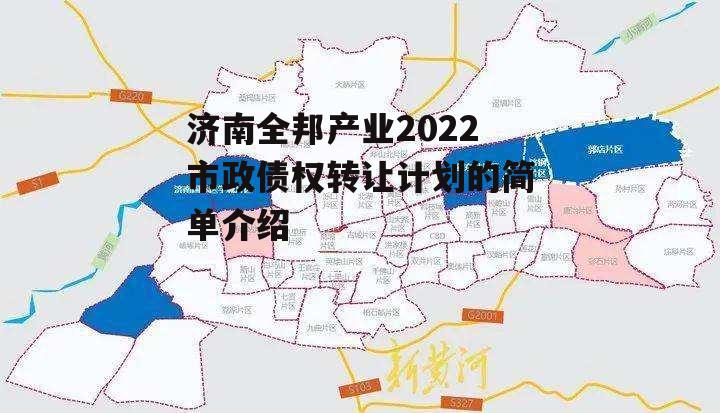 济南全邦产业2022市政债权转让计划的简单介绍