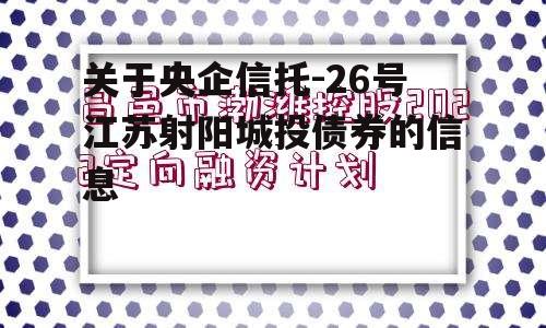 关于央企信托-26号江苏射阳城投债券的信息