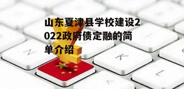 山东夏津县学校建设2022政府债定融的简单介绍