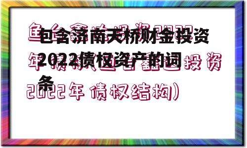 包含济南天桥财金投资2022债权资产的词条