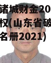 山东诸城财金2022年债权(山东省破产管理人名册2021)